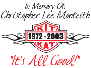 In Memory of Christopher Lee Monteith 1972 - 2003 Kit Kat "It's All Good!"